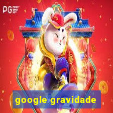 google gravidade